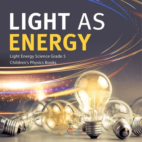 Light as Energy Light Energy Science Grade 5 Children's Physics Books