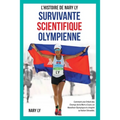Survivante, Scientifique, Olympienne - L'Histoire de Nary Ly: Comment une enfant des Champs de la Mort a couru un marathon Olympique et a inspiré sa n