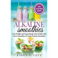 Alkaline Smoothies: Lose Weight & Supercharge Your Health with Green Smoothies and Vegan Protein Smoothies
