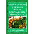 The New Ultimate Vision 2024 Insulin Resistance Diet And Cookbook: Easy To Make 70+ Treatment Diet & Cookbook To Prevent Prediabetes, Manage PCOS, Boo