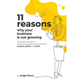 11 Reasons Why Your Business Is Not Growing: and what to do about it so that you position your business for PURPOSE, PASSION and PROFIT