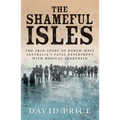 The Shameful Isles: The true story of North-West Australia's fatal experiment with medical apartheid