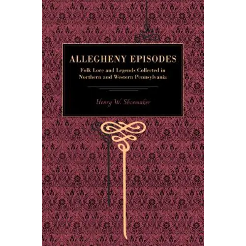 More Allegheny Episodes: Legends and Traditions, Old and New, Gathered Among the Pennsylvania Mountains