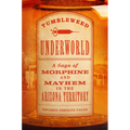 Tumbleweed Underworld: A Saga of Morphine and Mayhem in the Arizona Territory