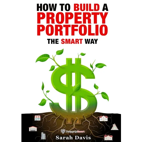 How to Build an Investment Portfolio- The SMART way: Property Smart book series