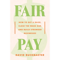 Fair Pay: How to Get a Raise, Close the Wage Gap, and Build Stronger Businesses