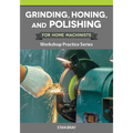 Grinding, Honing, and Polishing for Home Machinists: Workshop Practice Series