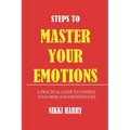 Steps to Master Your Emotions: A Practical Guide to control your mind and emotion fast