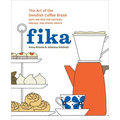 Fika: The Art of the Swedish Coffee Break, with Recipes for Pastries, Breads, and Other Treats [A Baking Book]
