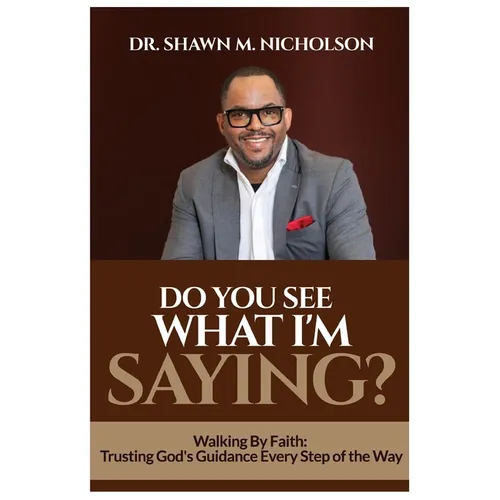 Do You See What I'm Saying?: Walking By Faith: Trusting God's Guidance Every Step of the Way