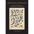 Critiques of Theology: German-Jewish Intellectuals and the Religious Sources of Secular Thought