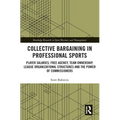 Collective Bargaining in Professional Sports: Player Salaries, Free Agency, Team Ownership, League Organizational Structures and the Power of Commissi