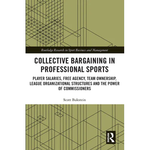 Collective Bargaining in Professional Sports: Player Salaries, Free Agency, Team Ownership, League Organizational Structures and the Power of Commissi