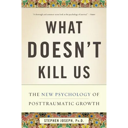 What Doesn't Kill Us: The New Psychology of Posttraumatic Growth - Paperback