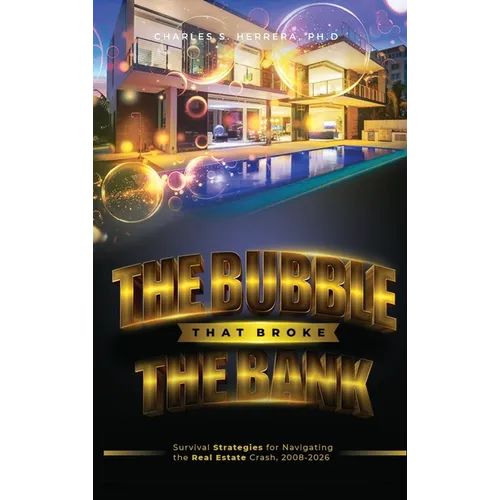 The Bubble That Broke The Bank: Survival Strategies for Navigating the Real Estate Crash, 2008-2026