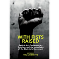 With Fists Raised: Radical Art, Contemporary Activism, and the Iconoclasm of the Black Arts Movement