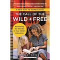 The Call of the Wild and Free: Reclaiming the Wonder in Your Child's Education, a New Way to Homeschool
