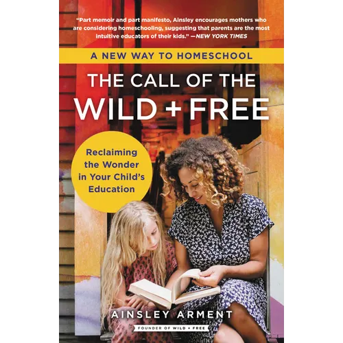 The Call of the Wild and Free: Reclaiming the Wonder in Your Child's Education, a New Way to Homeschool