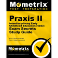 PRAXIS II Interdisciplinary Early Childhood Education (5023) Exam Secrets Study Guide: PRAXIS II Test Review for the PRAXIS II: Subject Assessments