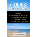 Greater Than a Tourist- Lewes, Rehoboth Beach, & Dewey Beach Delaware United States: 50 Travel Tips from a Local
