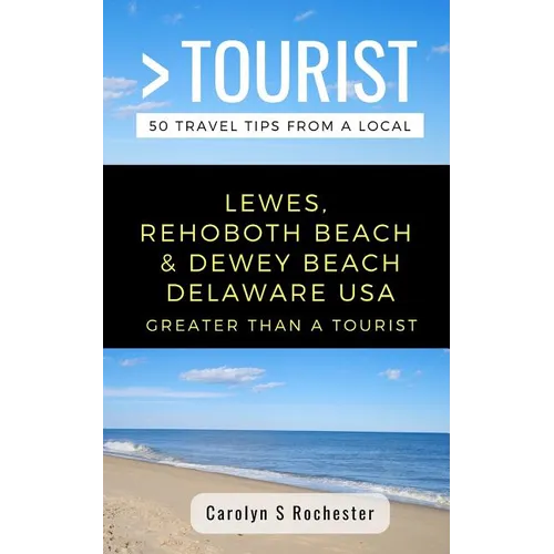 Greater Than a Tourist- Lewes, Rehoboth Beach, & Dewey Beach Delaware United States: 50 Travel Tips from a Local