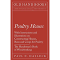 Poultry Houses - With Instructions and Illustrations on Constructing Houses, Runs and Coops for Poultry - The Handyman's Book of Woodworking