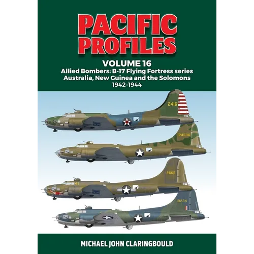 Pacific Profiles Volume 16: Allied Bombers: B-17 Flying Fortress Series Australia, New Guinea and the Solomons 1942-1944