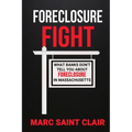 Foreclosure Fight: What Banks Don't Tell You About Foreclosure In Massachusetts