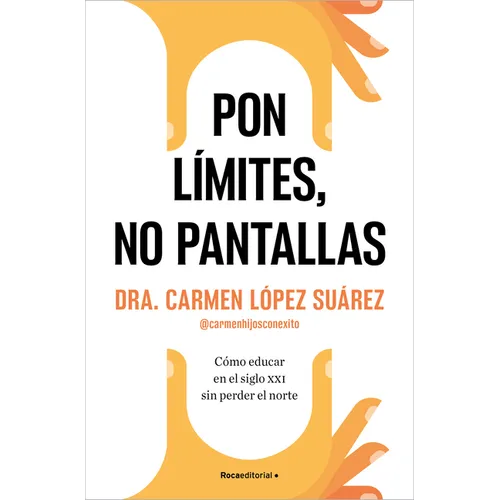 Pon Límites, No Pantallas. Cómo Educar En El Siglo XXI Sin Perder El Norte / Set Boundaries, Not Screens: How to Parent in the 21st Century