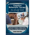 Cognitive Behavioral Therapy for Anxiety Relief: Practical CBT Techniques to Manage Anxiety, Reduce Stress, and Regain Control of Your Life