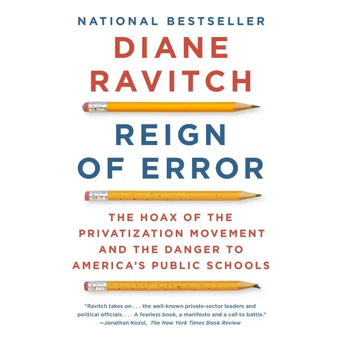 Reign of Error: The Hoax of the Privatization Movement and the Danger to America's Public Schools