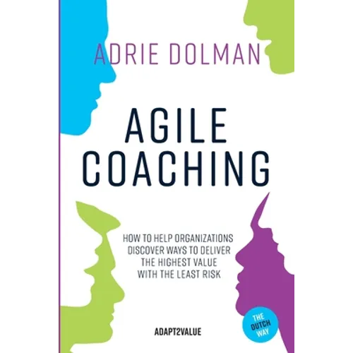 Agile Coaching, the Dutch way: How to help organizations discover ways to deliver the highest value in the shortest time and with the least risk