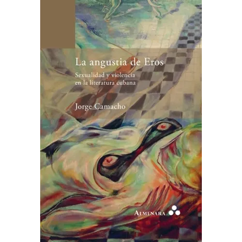 La angustia de Eros. Sexualidad y violencia en la literatura cubana