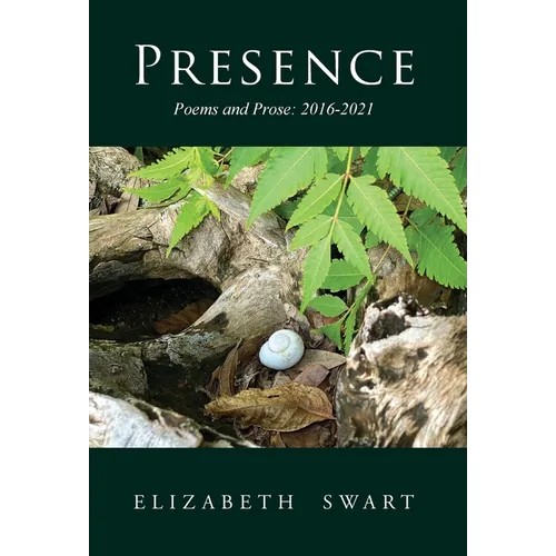 Presence, Poems and Prose: 2016-2021