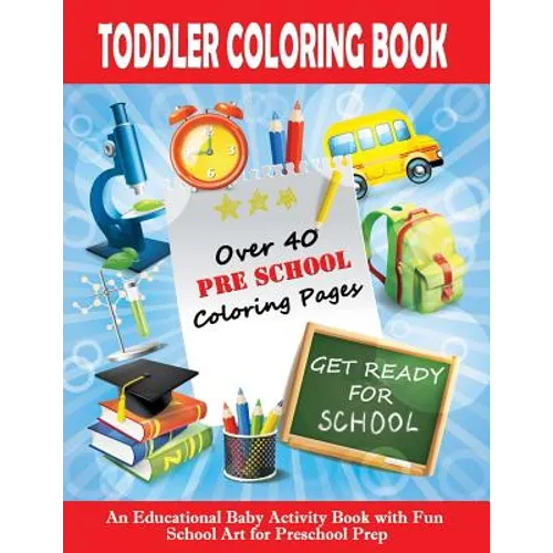 Toddler Coloring Book: Get Ready For School - An Educational Baby Activity Book with Fun School Art for Preschool Prep: Toddler Books for Chi