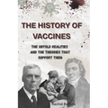 The History of Vaccines: The Untold Realities and the Theories That Support Them