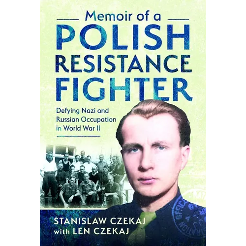 Memoir of a Polish Resistance Fighter: Defying Nazi and Russian Occupation in World War II
