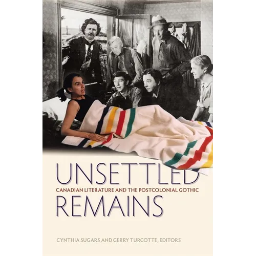 Unsettled Remains: Canadian Literature and the Postcolonial Gothic