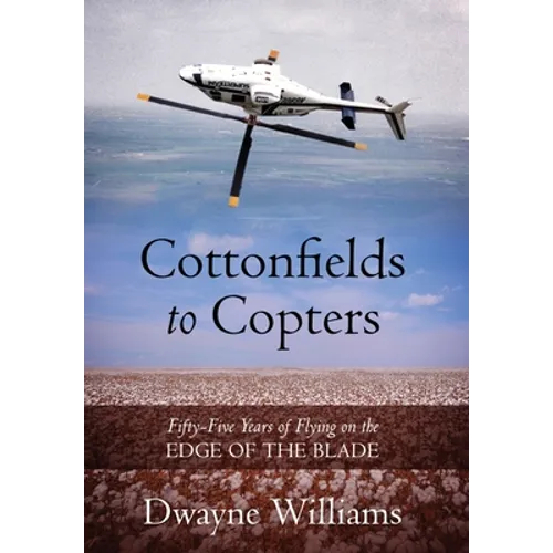 Cottonfields to Copters: Fifty-Five Years of Flying on the Edge of the Blade
