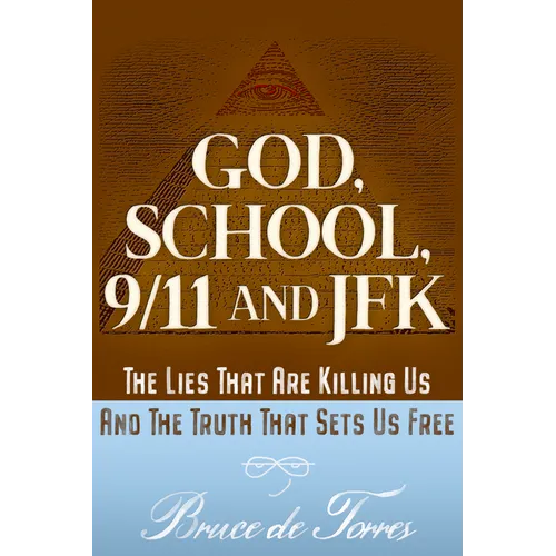 God, School, 9/11 and JFK: The Lies That Are Killing Us and the Truth That Sets Us Free