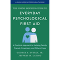 The Johns Hopkins Guide to Everyday Psychological First Aid: A Practical Approach to Helping Family, Friends, Coworkers, and Others Cope