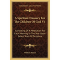 A Spiritual Treasury For The Children Of God V1: Consisting Of A Meditation For Each Morning In The Year Upon Select Texts Of Scripture