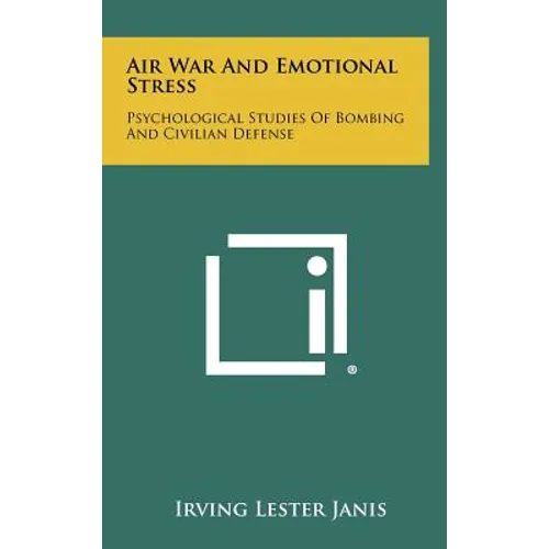 Air War And Emotional Stress: Psychological Studies Of Bombing And Civilian Defense