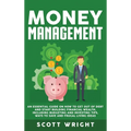 Money Management: An Essential Guide on How to Get out of Debt and Start Building Financial Wealth, Including Budgeting and Investing Tips, Ways to Sa