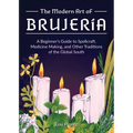 The Modern Art of Brujería: A Beginner's Guide to Spellcraft, Medicine Making, and Other Traditions of the Global South