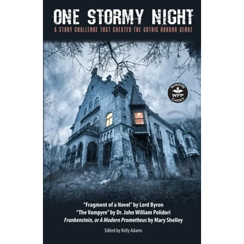 One Stormy Night: A Story Challenge that Created the Gothic Horror Genre Frankenstein, or A Modern Prometheus The Vampyre Fragment of a Novel