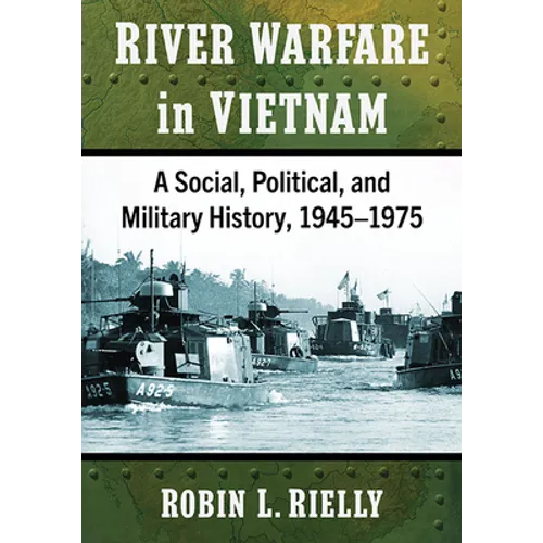 River Warfare in Vietnam: A Social, Political, and Military History, 1945-1975