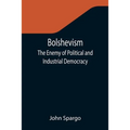 Bolshevism: The Enemy of Political and Industrial Democracy