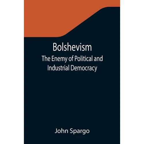 Bolshevism: The Enemy of Political and Industrial Democracy