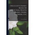 Druggist's Hand-book Of Medicinal Roots, Barks, Herbs, Flowers, Etc